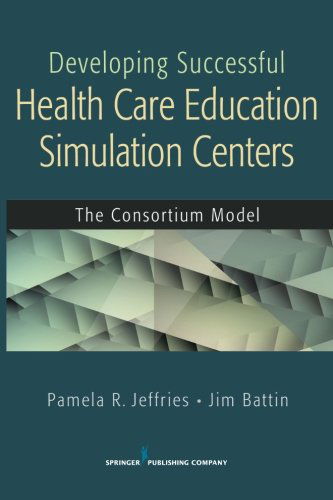 Cover for Pamela R. Jeffries · Developing Successful Health Care Education Simulation Centers: The Consortium Model (Paperback Book) (2011)