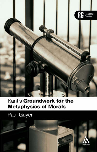 Cover for Guyer, Dr Paul (Brown University, USA) · Kant's 'Groundwork for the Metaphysics of Morals': A Reader' Guide - Reader's Guides (Paperback Book) (2007)