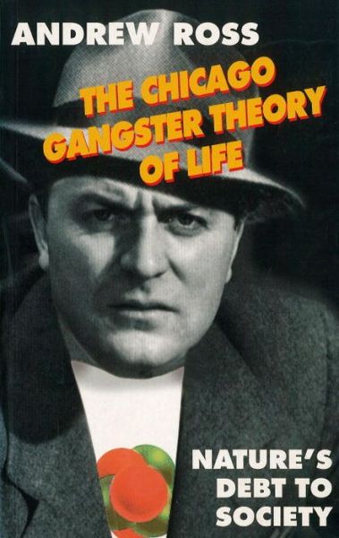 Cover for Andrew Ross · The Chicago Gangster Theory of Life: Nature’s Debt to Society (Taschenbuch) [New edition] (1995)