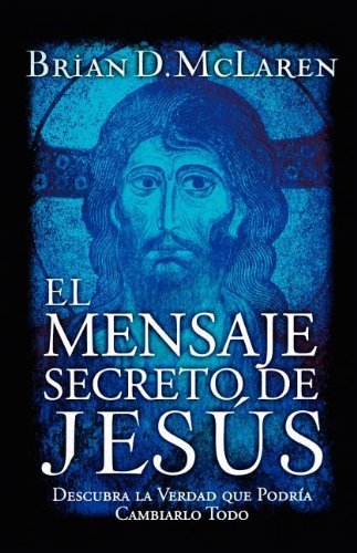 Cover for Brian D. Mclaren · El Mensaje Secreto De Jesús: Descubra La Verdad Que Podría Cambiarlo Todo (Paperback Book) [Spanish edition] (2006)