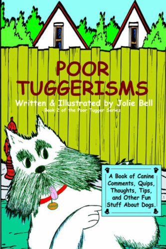 Poor Tuggerisms - a Book of Canine Comments, Quips, Thoughts, Tips, and Other Fun Stuff About Dogs. - Jolie Bell - Książki - The Peppertree Press - 9780977852543 - 31 lipca 2006