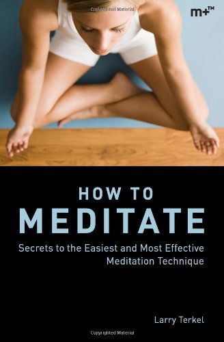 Cover for Larry Terkel · How to Meditate: Secrets to the Easiest and Most Effective Meditation Technique (Paperback Book) (2011)