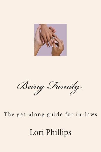 Being Family: the Get-along Guide for In-laws - Lori Phillips - Kirjat - Real Life Help Books - 9780985417543 - keskiviikko 1. toukokuuta 2013