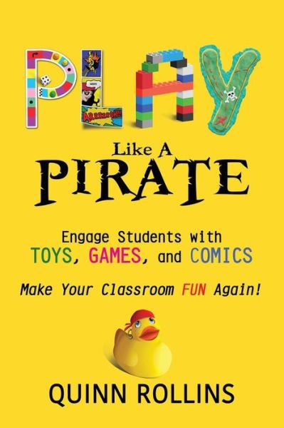 Play Like a Pirate: Engage Students with Toys, Games, and Comics - Quinn Rollins - Books - Dave Burgess Consulting, Inc. - 9780986155543 - February 20, 2016