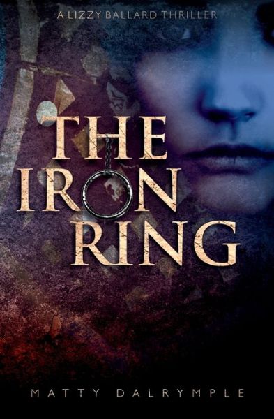 Cover for Matty Dalrymple · The Iron Ring: A Lizzy Ballard Thriller - Lizzy Ballard Thrillers (Paperback Book) (2019)