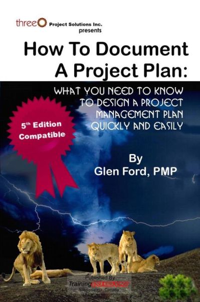 How to Document a Project Plan: What You Need to Know to Design a Project Management Plan Quickly and Easily - Glen Ford Pmp - Bücher - TrainingNOW - 9780986788543 - 11. Dezember 2011