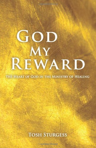 God My Reward: the Heart of God in the Ministry of Healing - Tosh Sturgess - Livros - Spongecake Publishing - 9780987132543 - 30 de janeiro de 2013