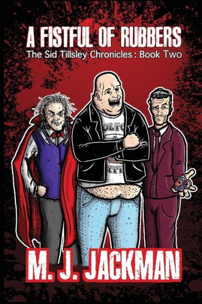 A Fistful of Rubbers: The Sid Tillsley Chronicles - Book Two - M J Jackman - Books - LL-Publications - 9780990565543 - September 14, 2014