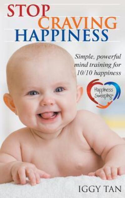 Cover for Iggy Tan · Stop Craving Happiness : Simple powerful mind training for 10/10 happiness (Inbunden Bok) (2017)