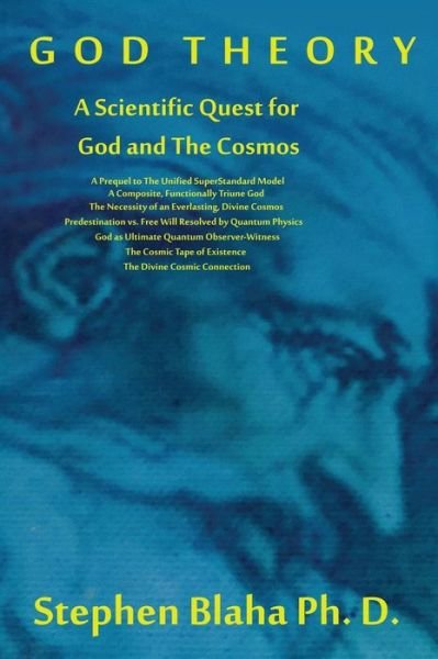 Cover for Stephen Blaha · God Theory : A Scientific Quest for God and the Cosmos : A Prequel to the Unified Superstandard Model, a Composite, Functionally Triune God, the ... Will Resolved by Quantum Physics, God as UL (Hardcover Book) (2018)