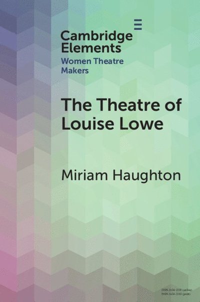 Cover for Haughton, Miriam (University of Galway) · The Theatre of Louise Lowe - Elements in Women Theatre Makers (Paperback Book) (2025)