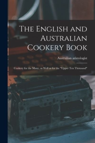 Cover for Australian Aristologist · The English and Australian Cookery Book (Paperback Book) (2021)