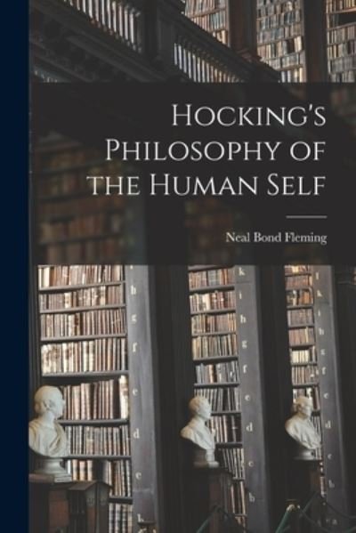 Hocking's Philosophy of the Human Self - Neal Bond 1910- Fleming - Boeken - Hassell Street Press - 9781014413543 - 9 september 2021