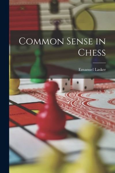Common Sense in Chess - Emanuel Lasker - Bücher - Creative Media Partners, LLC - 9781015429543 - 26. Oktober 2022
