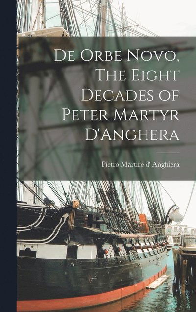 Cover for Anghiera Pietro Martire D' · De Orbe Novo, the Eight Decades of Peter Martyr D'Anghera (Book) (2022)