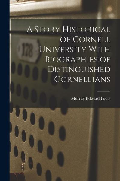 Cover for Murray Edward Poole · Story Historical of Cornell University with Biographies of Distinguished Cornellians (Book) (2022)