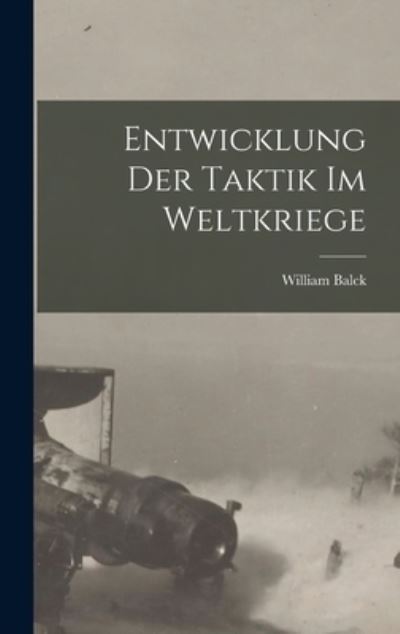 Cover for William Balck · Entwicklung der Taktik Im Weltkriege (Book) (2022)