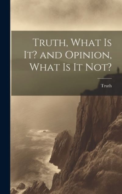 Cover for Truth · Truth, What Is It? and Opinion, What Is It Not? (Buch) (2023)