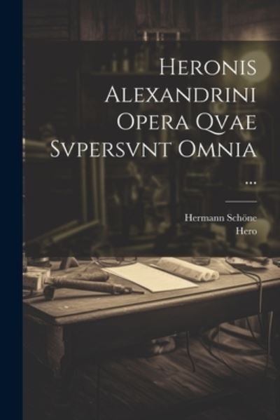 Heronis Alexandrini Opera Qvae Svpersvnt Omnia ... - Hero - Books - Creative Media Partners, LLC - 9781021905543 - July 18, 2023