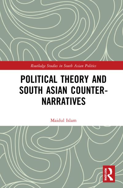 Cover for Maidul Islam · Political Theory and South Asian Counter-Narratives - Routledge Studies in South Asian Politics (Hardcover Book) (2021)