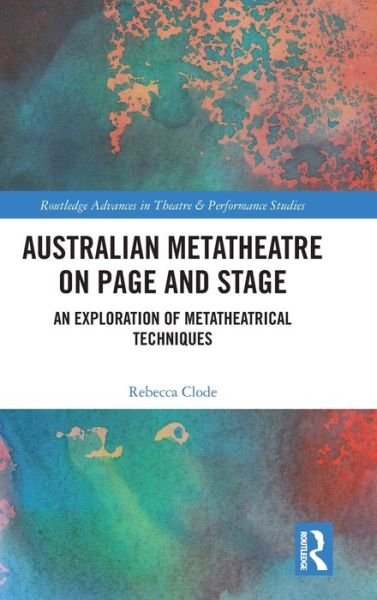 Cover for Clode, Rebecca (The Australian National University) · Australian Metatheatre on Page and Stage: An Exploration of Metatheatrical Techniques - Routledge Advances in Theatre &amp; Performance Studies (Gebundenes Buch) (2022)