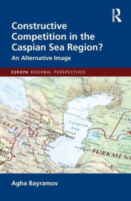 Cover for Agha Bayramov · Constructive Competition in the Caspian Sea Region - Europa Regional Perspectives (Paperback Book) (2024)