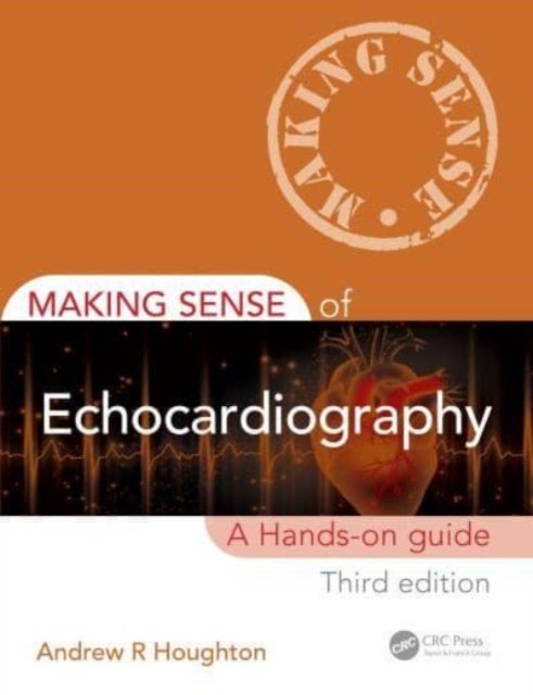 Cover for Houghton, Andrew R. (Consultant Cardiologist, United Lincolnshire Hospitals NHS Trust and Visiting Fellow, University of Lincoln, UK) · Making Sense of Echocardiography: A Hands-on Guide - Making Sense of (Paperback Bog) (2023)