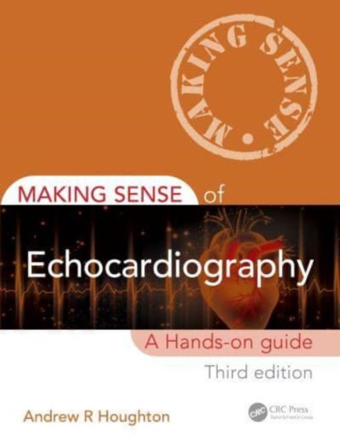 Cover for Houghton, Andrew R. (Consultant Cardiologist, United Lincolnshire Hospitals NHS Trust and Visiting Fellow, University of Lincoln, UK) · Making Sense of Echocardiography: A Hands-on Guide - Making Sense of (Paperback Book) (2023)