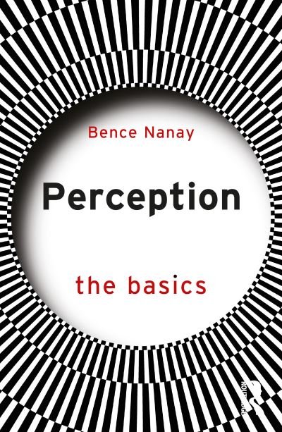 Perception: The Basics - The Basics - Bence Nanay - Books - Taylor & Francis Ltd - 9781032639543 - February 1, 2024
