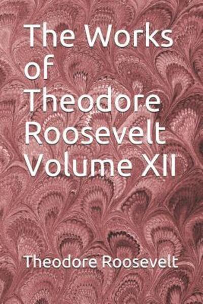 Cover for Theodore Roosevelt · The Works of Theodore Roosevelt Volume XII (Paperback Book) (2019)