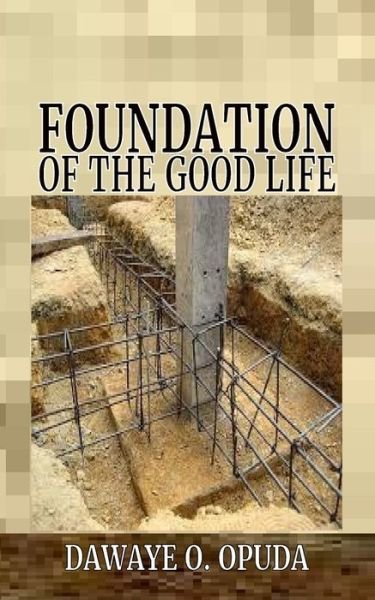 Cover for Dawaye O. Opuda · Foundation Of The Good Life (Pocketbok) (2019)