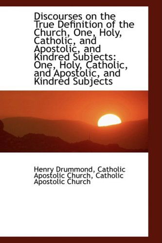 Cover for Henry Drummond · Discourses on the True Definition of the Church, One, Holy, Catholic, and Apostolic, and Kindred Sub (Hardcover Book) (2009)