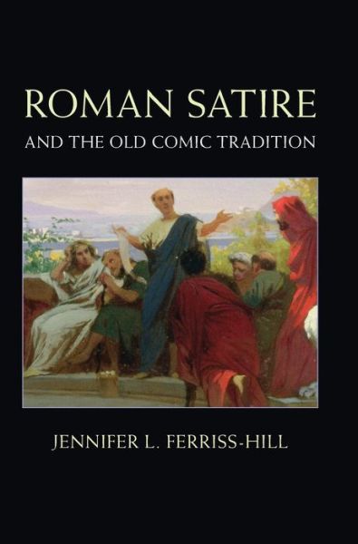 Cover for Ferriss-Hill, Jennifer L. (University of Miami) · Roman Satire and the Old Comic Tradition (Gebundenes Buch) (2015)