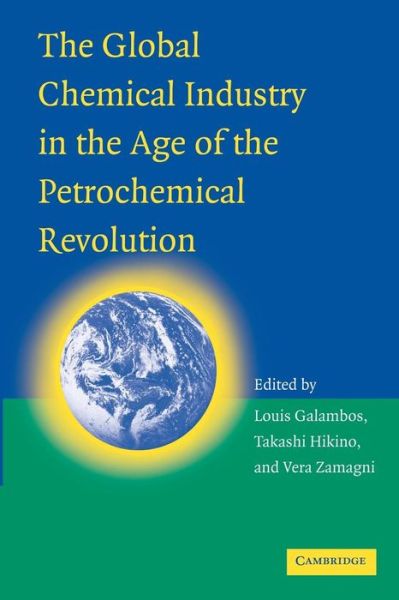 Cover for Galambos, Louis (The Johns Hopkins University) · The Global Chemical Industry in the Age of the Petrochemical Revolution (Paperback Book) (2013)