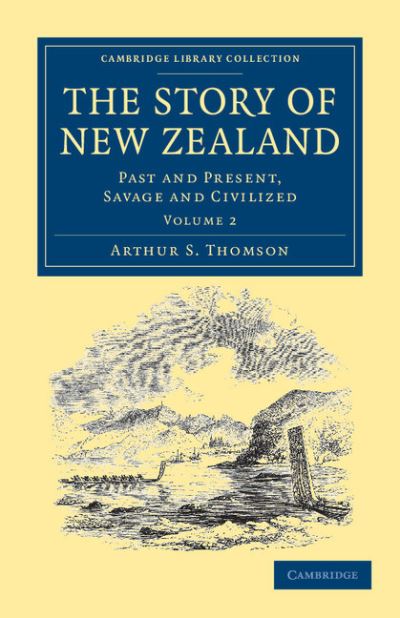 Cover for Arthur S. Thomson · The Story of New Zealand: Past and Present, Savage and Civilized - Cambridge Library Collection - History of Oceania (Paperback Book) (2011)