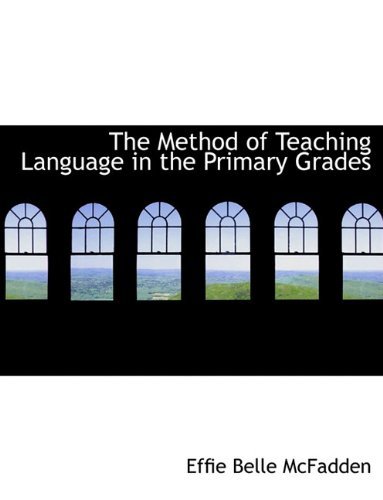 Cover for Effie Belle McFadden · The Method of Teaching Language in the Primary Grades (Paperback Book) [Large type / large print edition] (2009)