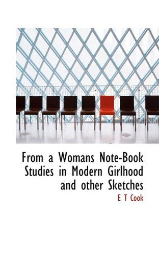 Cover for E T Cook · From a Womans Note-book Studies in Modern Girlhood and Other Sketches (Paperback Book) (2009)