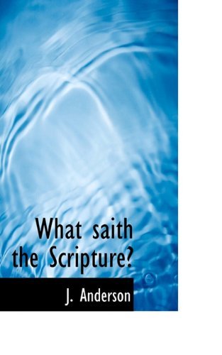 What Saith the Scripture? - J. Anderson - Books - BiblioLife - 9781117428543 - November 19, 2009