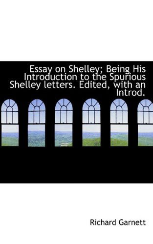 Cover for Richard Garnett · Essay on Shelley; Being His Introduction to the Spurious Shelley Letters. Edited, with an Introd. (Paperback Book) (2009)