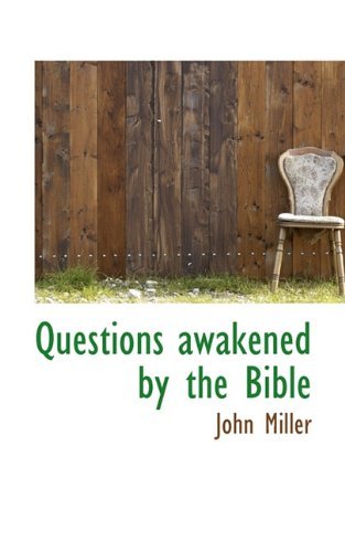 Questions Awakened by the Bible - John Miller - Livros - BiblioLife - 9781117712543 - 10 de dezembro de 2009