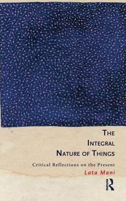 The Integral Nature of Things: Critical Reflections on the Present - Lata Mani - Books - Taylor & Francis Ltd - 9781138148543 - July 10, 2016