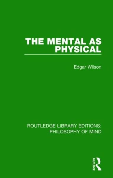 Cover for Edgar Wilson · The Mental as Physical - Routledge Library Editions: Philosophy of Mind (Hardcover Book) (2014)