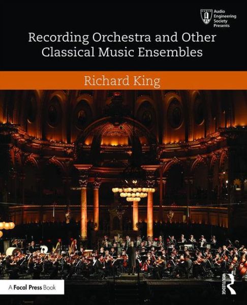 Cover for Richard King · Recording Orchestra and Other Classical Music Ensembles - Audio Engineering Society Presents (Paperback Bog) (2016)