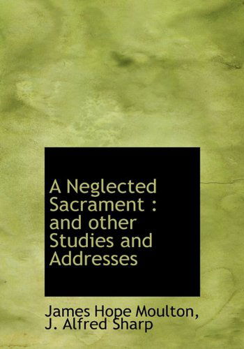 Cover for James Hope Moulton · A Neglected Sacrament: and Other Studies and Addresses (Hardcover Book) (2010)