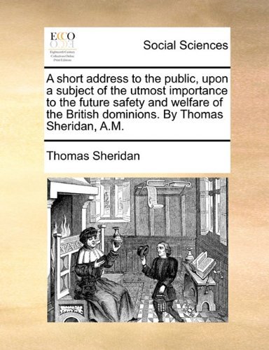 Cover for Thomas Sheridan · A Short Address to the Public, Upon a Subject of the Utmost Importance to the Future Safety and Welfare of the British Dominions. by Thomas Sheridan, A.m. (Paperback Book) (2010)