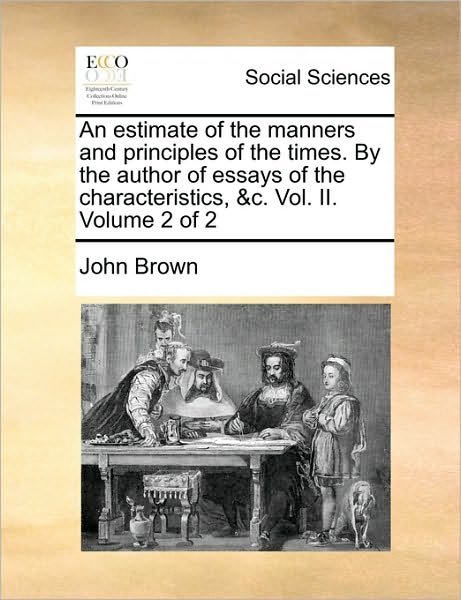 Cover for John Brown · An Estimate of the Manners and Principles of the Times. by the Author of Essays of the Characteristics, &amp;c. Vol. Ii. Volume 2 of 2 (Pocketbok) (2010)