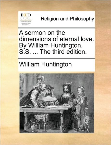 Cover for William Huntington · A Sermon on the Dimensions of Eternal Love. by William Huntington, S.s. ... the Third Edition. (Pocketbok) (2010)