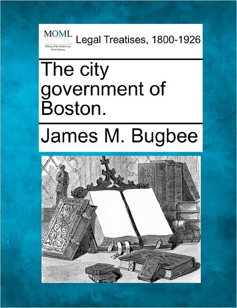 Cover for James M Bugbee · The City Government of Boston. (Paperback Book) (2010)