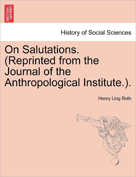 On Salutations. (Reprinted from the Journal of the Anthropological Institute.). - Henry Ling Roth - Books - British Library, Historical Print Editio - 9781240906543 - January 10, 2011