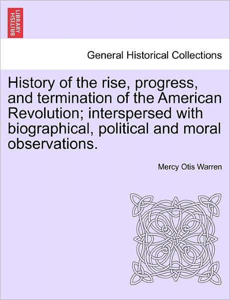 Cover for Mercy Otis Warren · History of the Rise, Progress, and Termination of the American Revolution; Interspersed with Biographical, Political and Moral Observations. Vol. III (Pocketbok) (2011)